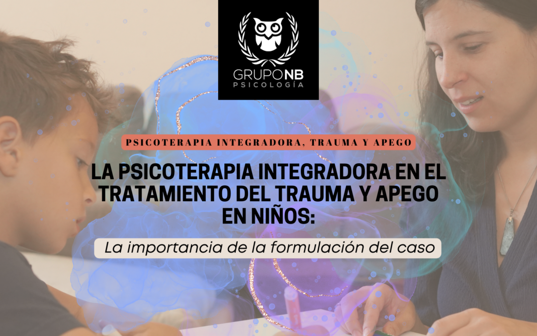 La Psicoterapia Integradora en el Tratamiento del Trauma y Apego en Niños: la importancia de la formulación del caso